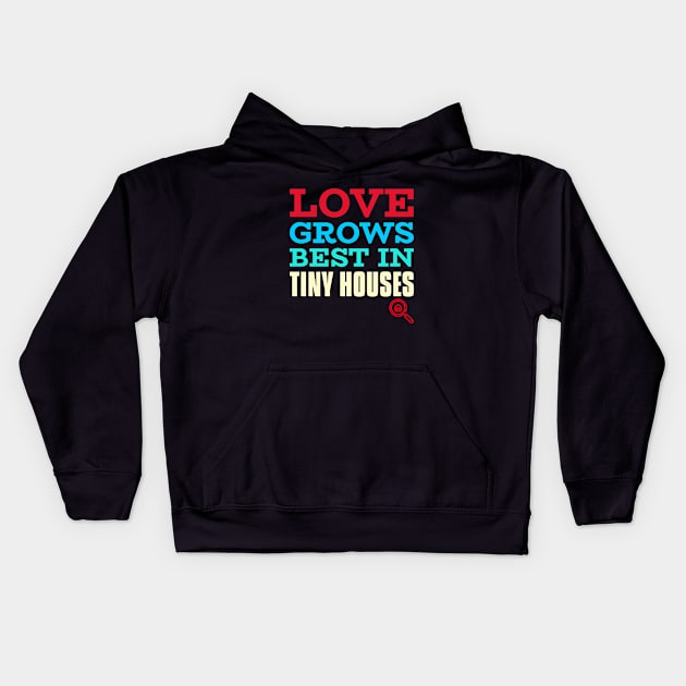 Love grows best in tiny houses Kids Hoodie by The Shirt Shack